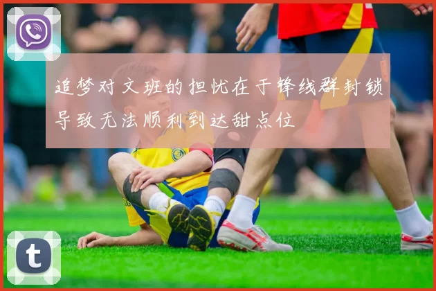 追梦对文班的担忧在于锋线群封锁导致无法顺利到达甜点位