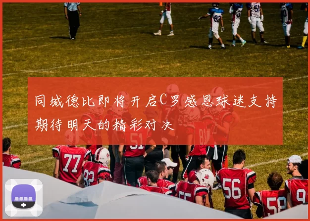 同城德比即将开启C罗感恩球迷支持期待明天的精彩对决