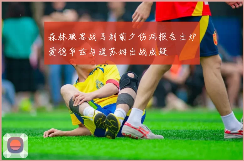 森林狼客战马刺前夕伤病报告出炉爱德华兹与道苏姆出战成疑